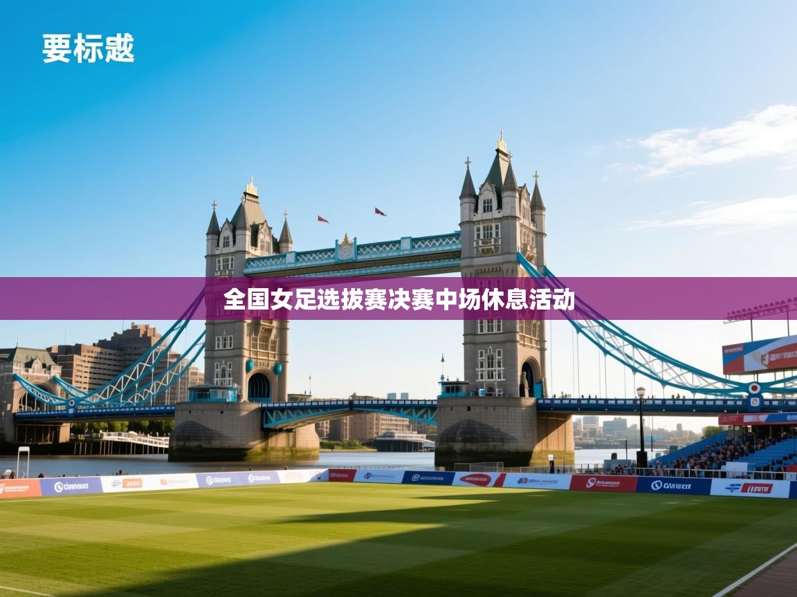 全国女足选拔赛决赛中场休息活动  第2张