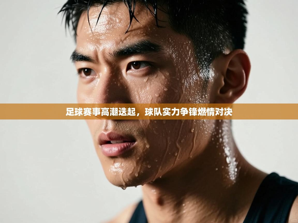 足球赛事高潮迭起,球队实力争锋燃情对决 第2张