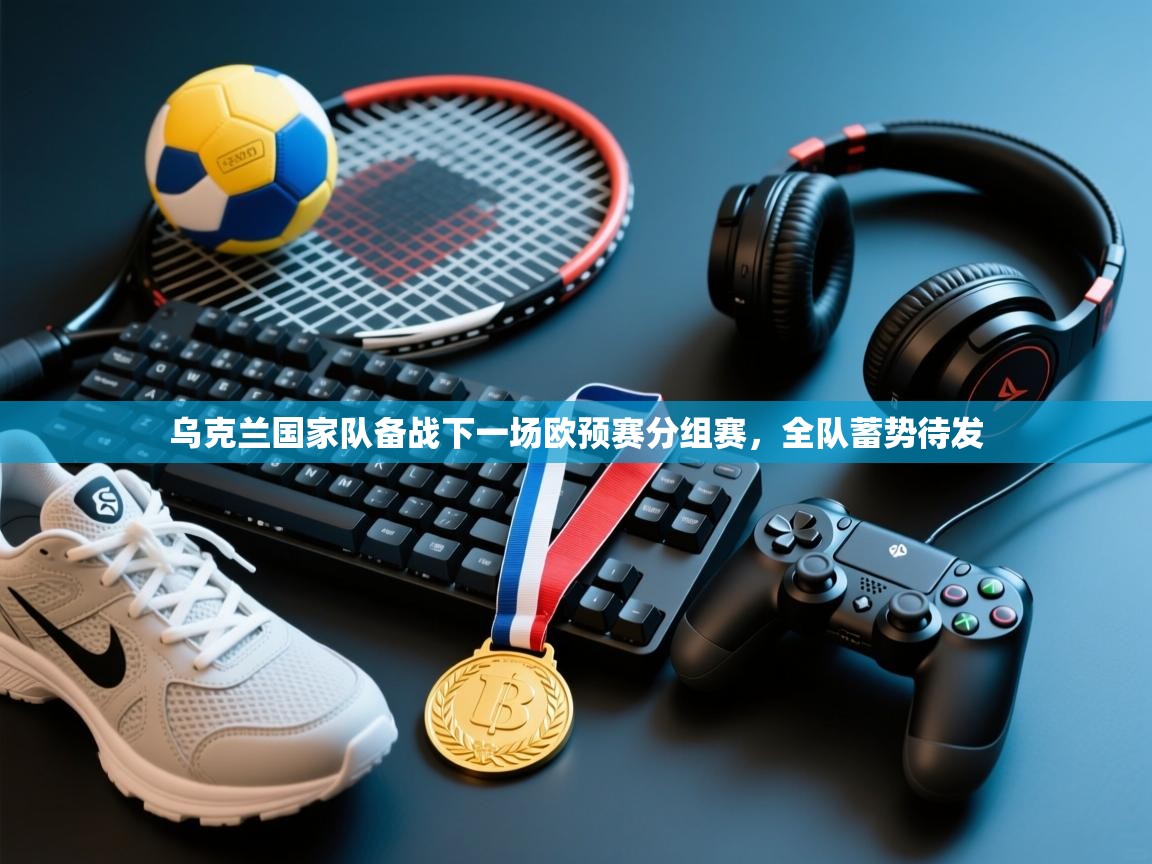 乌克兰国家队备战下一场欧预赛分组赛,全队蓄势待发 第2张