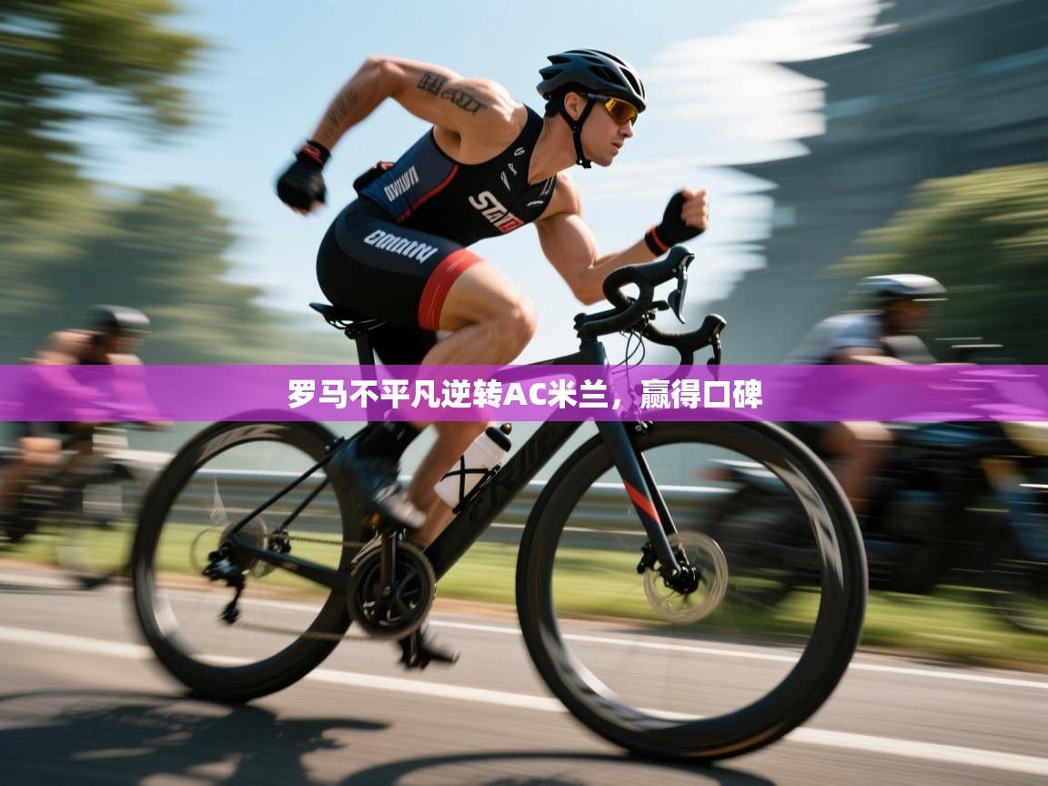 罗马不平凡逆转AC米兰，赢得口碑